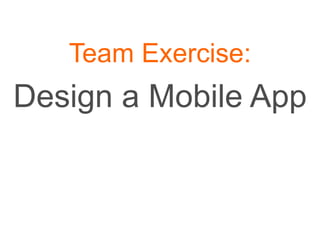 Team Exercise:
Design a Mobile App
 