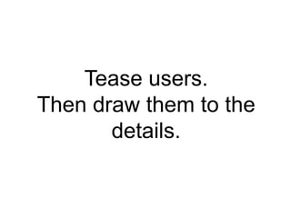 Tease users.
Then draw them to the
details.
 