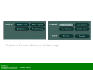 Self Study
“Progressive Disclosure” – Jennifer Tildwell
Progressive disclosure with menus and form design
 