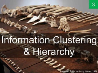 Information Clustering
& Hierarchy
Lustmord Table by Jenny Holzer, 1994
3
 