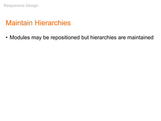 Maintain Hierarchies
• Modules may be repositioned but hierarchies are maintained
Responsive Design
 