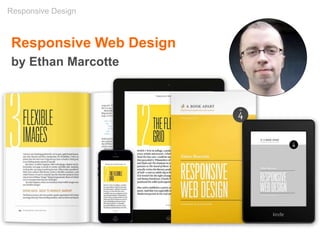Responsive Design
Responsive Web Design
by Ethan Marcotte
 