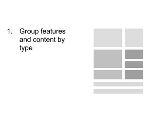 1. Group features
and content by
type
 