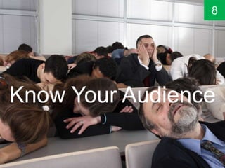Know Your Audience
8
 