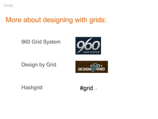 More about designing with grids:
960 Grid System
960.gs
Design by Grid
www.designbygrid.com
Hashgrid
www.hashgrid.com
Grids
 