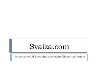 Svaiza.com
Importance Of Shopping via Online Shopping Portals
 