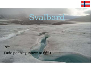 Svalbard
78ᵒ
(koło podbiegunowe to 66ᵒ )
 
