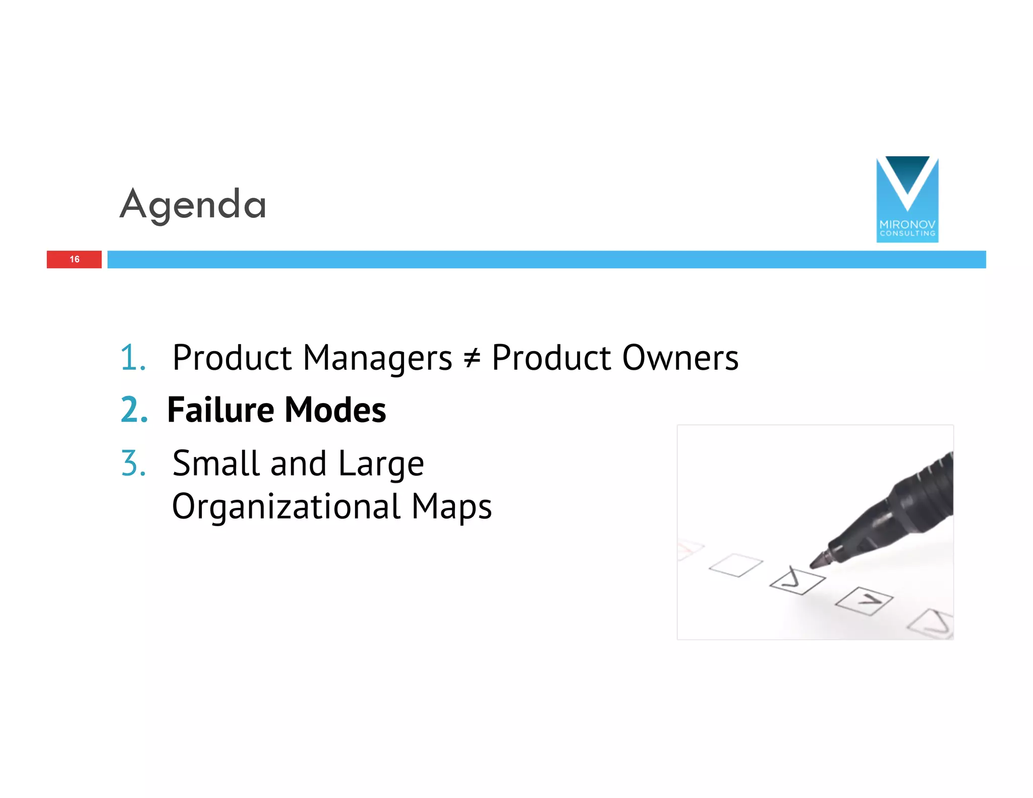 Agenda
1.  Product Managers ≠ Product Owners
2.  Failure Modes
3.  Small and Large
Organizational Maps
16
 