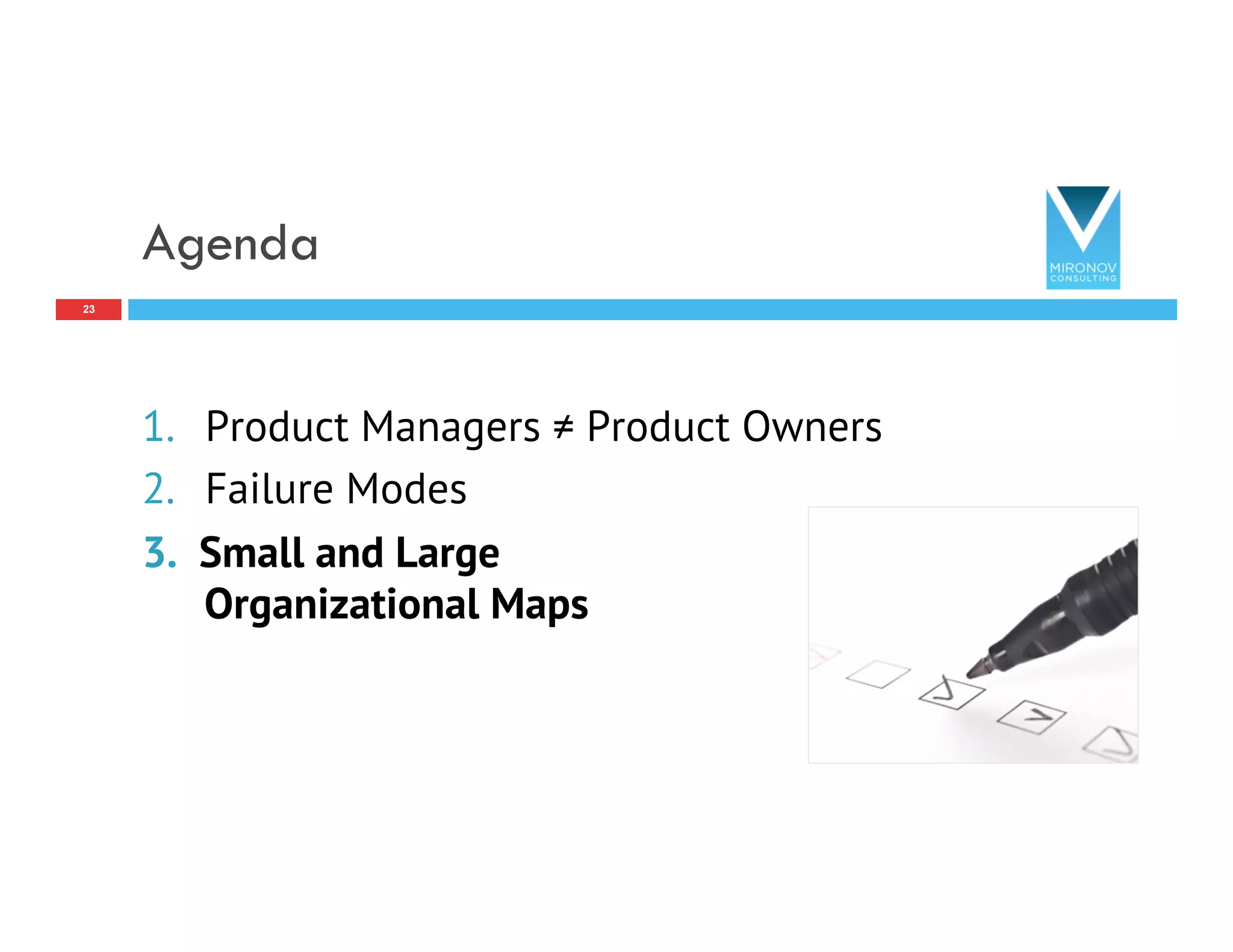 Agenda
1.  Product Managers ≠ Product Owners
2.  Failure Modes
3.  Small and Large
Organizational Maps
23
 