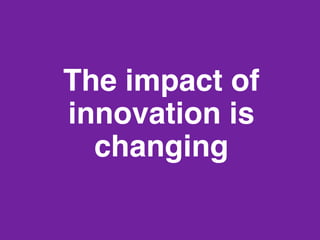 www.rallydev.com @zachnies! ©2013!
The impact of
innovation is
changing!
 