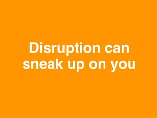 www.rallydev.com @zachnies! ©2013!
Disruption can
sneak up on you!
 