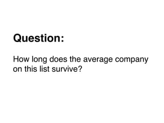 www.rallydev.com @zachnies! ©2013!
Question:!
!
How long does the average company
on this list survive?!
 