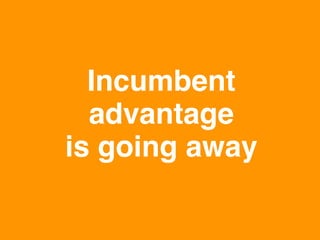 www.rallydev.com @zachnies! ©2013!
Incumbent
advantage 
is going away !
 