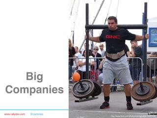 www.rallydev.com @zachnies! ©2013!
Big
Companies!
http://www.flickr.com/photos/ironnickel/6076087519
 