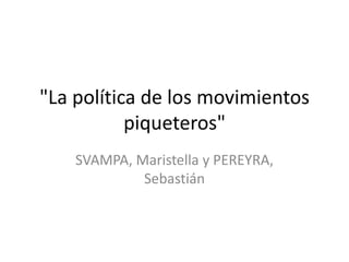 "La política de los movimientos
piqueteros"
SVAMPA, Maristella y PEREYRA,
Sebastián
 