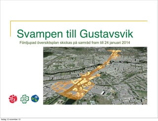 Svampen till Gustavsvik
Fördjupad översiktsplan skickas på samråd fram till 24 januari 2014

tisdag 12 november 13

 