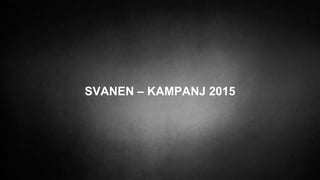 SVANEN – KAMPANJ 2015
 