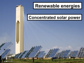 Renewable energies

Concentrated solar power
 