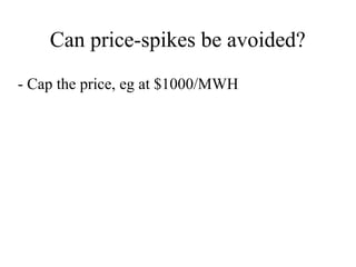 Can price-spikes be avoided?
- Cap the price, eg at $1000/MWH
 