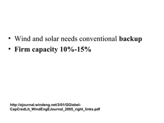 • Wind and solar needs conventional backup
• Firm capacity 10%-15%




http://ejournal.windeng.net/3/01/GGiebel-
CapCredLit_WindEngEJournal_2005_right_links.pdf
 