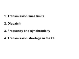 1. Transmission lines limits

2. Dispatch

3. Frequency and synchronicity

4. Transmission shortage in the EU
 