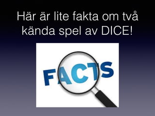 Här är lite fakta om två
kända spel av DICE!
 