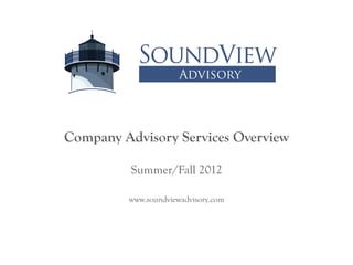 Company Advisory Services Overview

          Summer/Fall 2012

         www.soundviewadvisory.com
 