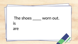 The shoes ____ worn out.
is
are
 