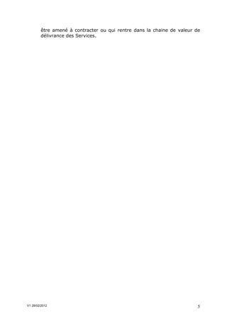 être amené à contracter ou qui rentre dans la chaine de valeur de
        délivrance des Services.




V1 28/02/2012                                                           5
 