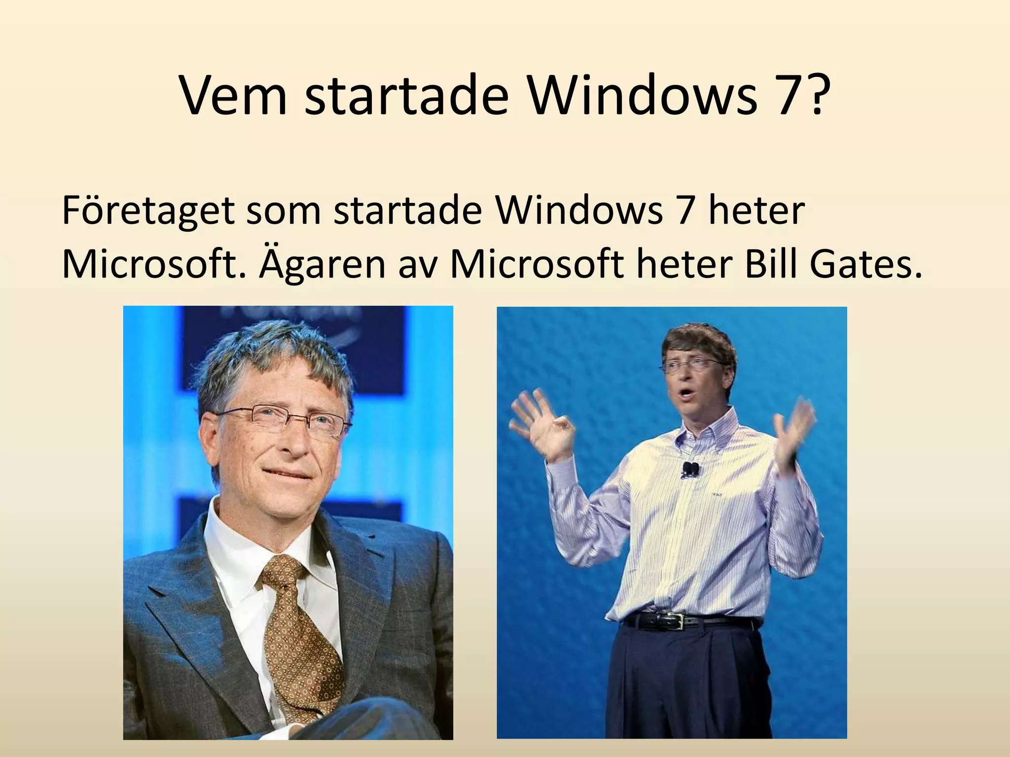 Vem startade Windows 7?
Företaget som startade Windows 7 heter
Microsoft. Ägaren av Microsoft heter Bill Gates.
 