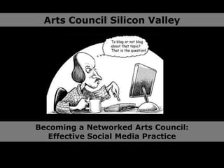 Arts Council Silicon Valley Becoming a Networked Arts Council:Effective Social Media Practice 