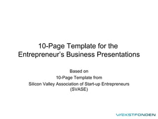 10-Page Template for the  Entrepreneur’s Business Presentations Based on 10-Page Template from Silicon Valley Association of Start-up Entrepreneurs (SVASE) 
