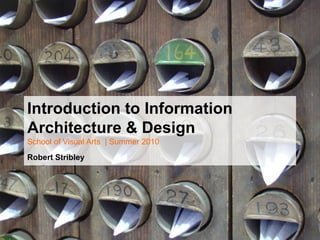 Introduction to Information Architecture & DesignSchool of Visual Arts  | Summer 2010Robert Stribley 