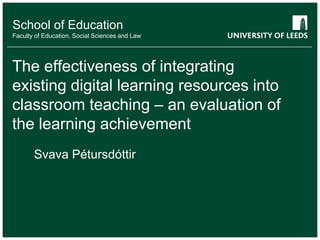 The effectiveness of integrating existing digital learning resources into classroom teaching – an evaluation of the learning achievement Svava Pétursdóttir 