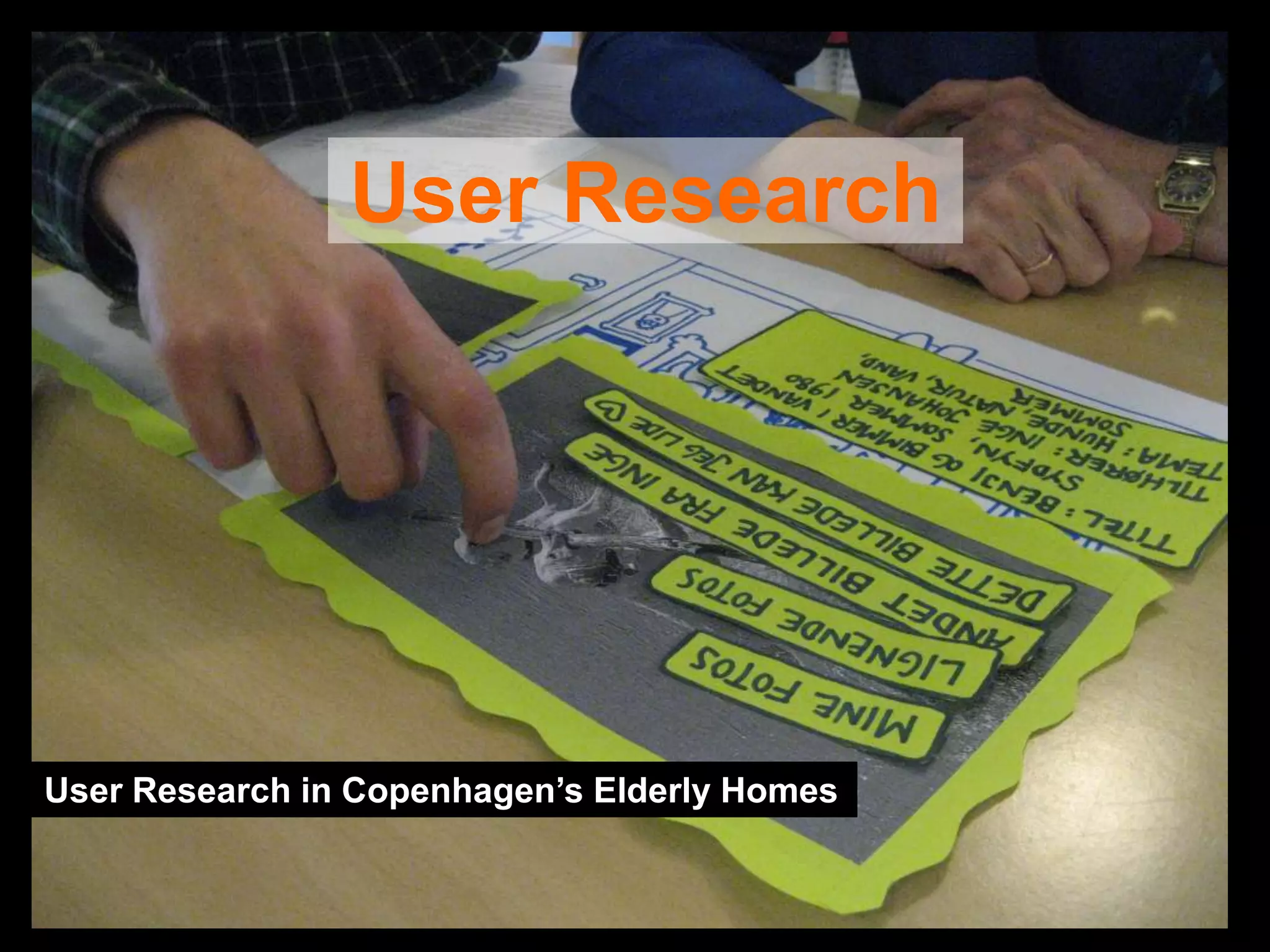 User Research




User Research in Copenhagen’s Elderly Homes
 