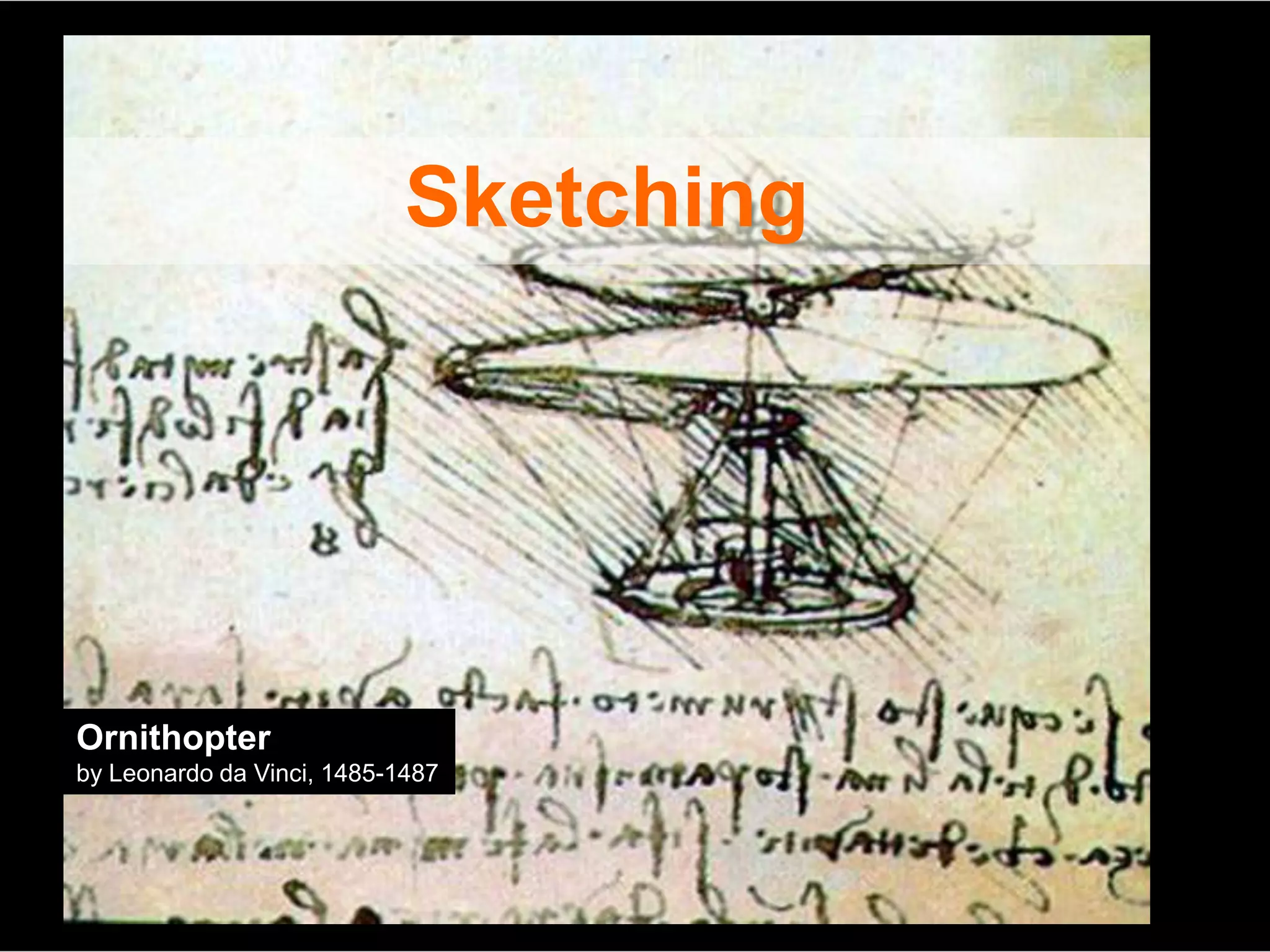 Sketching




Ornithopter
by Leonardo da Vinci, 1485-1487
 