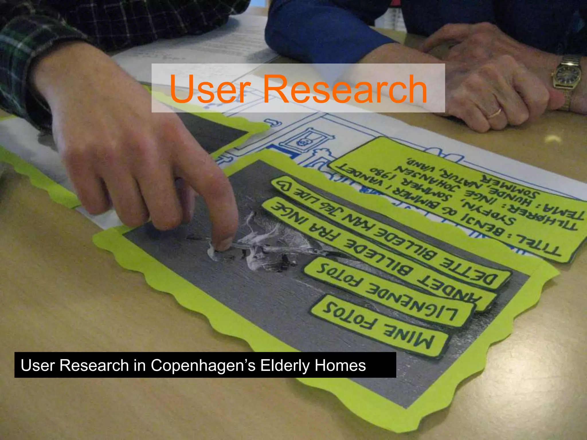 User Research
User Research in Copenhagen’s Elderly Homes
 