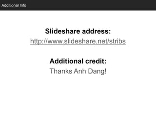 Additional Info
  Info




                        Slideshare address:
                  http://www.slideshare.net/stribs

                        Additional credit:
                        Thanks Anh Dang!
 