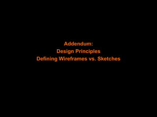 Design: Wireframes
  Design: Sketching



  Wireframe & Prototyping Tools

  Axure              Addendum:
  Dreamweaver Design Principles
           Defining Wireframes vs. Sketches
  InDesign
  Visio
 