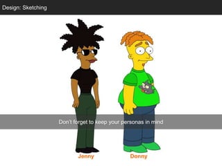 Design: Sketching




                    Don‘t forget to keep your personas in mind




                           Jenny                Donny
 