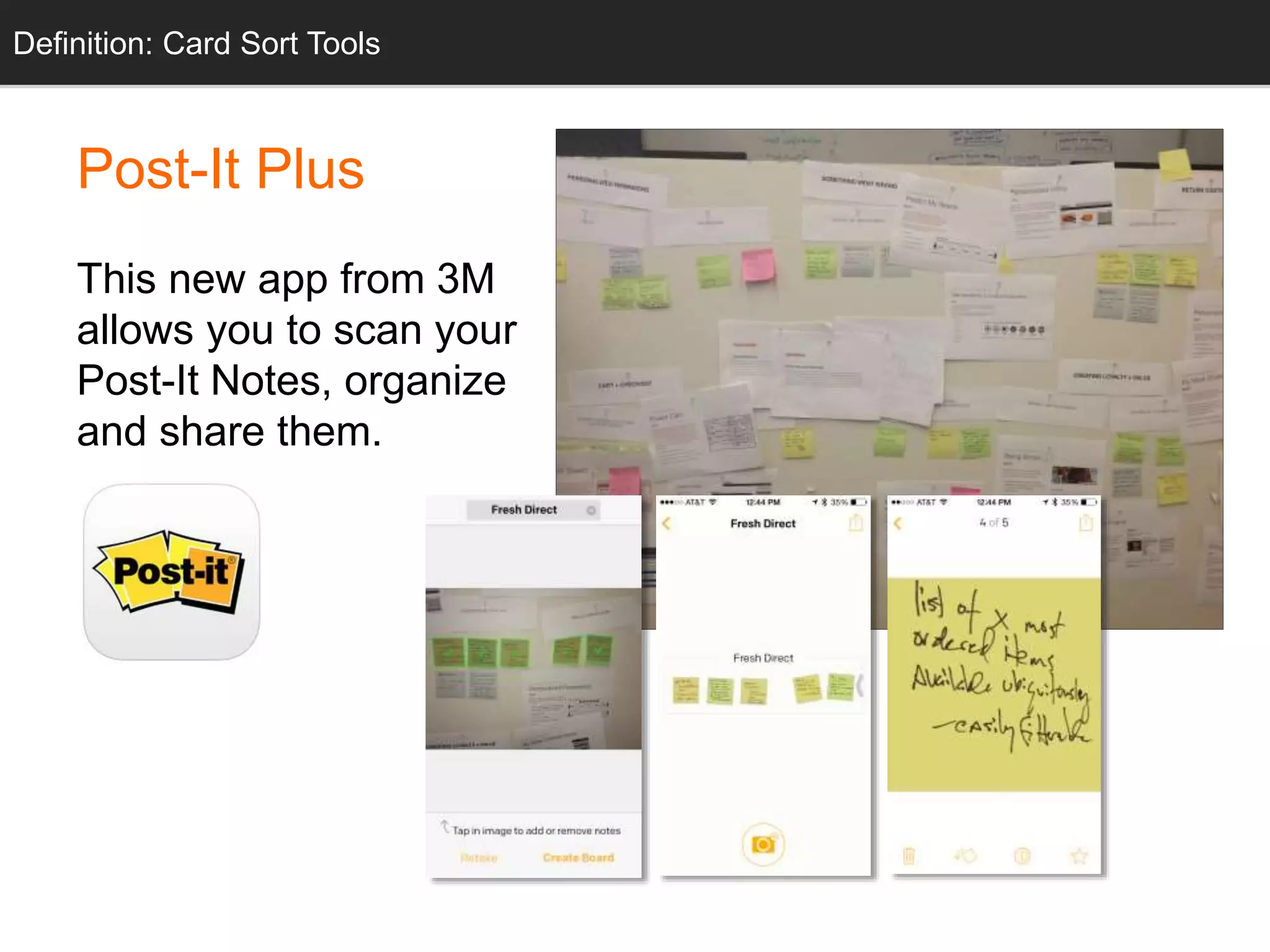 IDnefofinition: Card Sort Tools 
Post-It Plus 
This new app from 3M 
allows you to scan your 
Post-It Notes, organize 
and share them. 
 