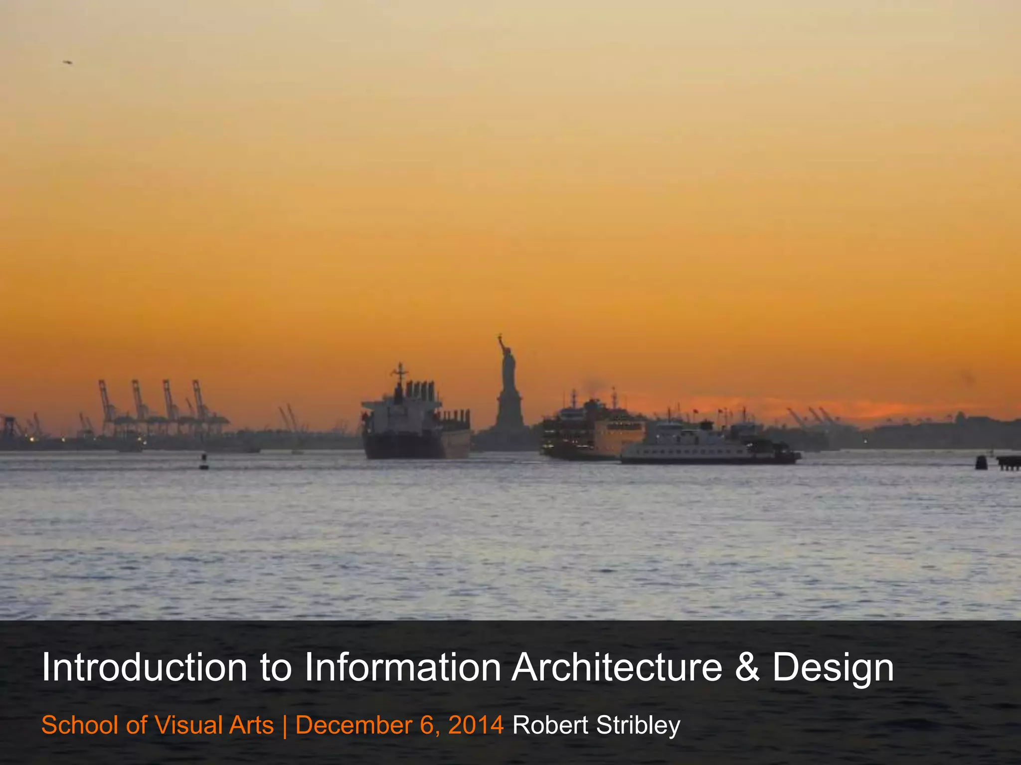 Introduction to Information Architecture & Design 
School of Visual Arts | December 6, 2014 Robert Stribley 
 