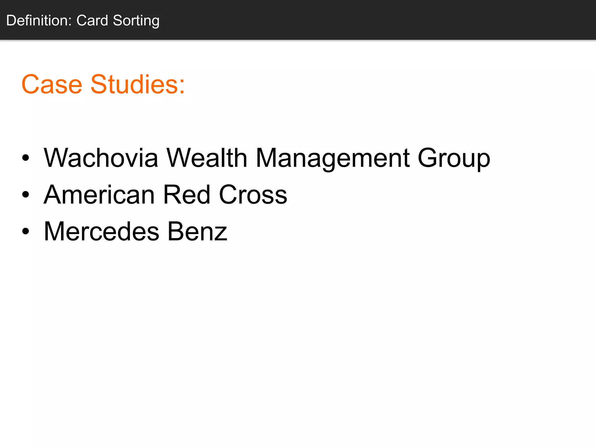Definition: Card Sorting 
Case Studies: 
• Wachovia Wealth Management Group 
• American Red Cross 
• Mercedes Benz 
 
