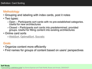 Definition: Card Sorting

Methodology
• Grouping and labeling with index cards, post it notes
• Two types:
– Open – Partic...