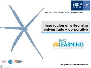 Innovación en e-learning
universitario y corporativo
Sergio VASQUEZ BRONFMAN
 