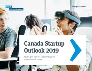 Canada Startup
Outlook 2019
Key insights from the Silicon Valley Bank
Startup Outlook Survey
Inaugural Report
 