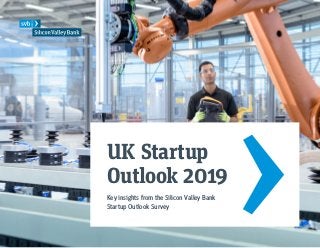 UK Startup
Outlook 2019
Key insights from the Silicon Valley Bank
Startup Outlook Survey
 