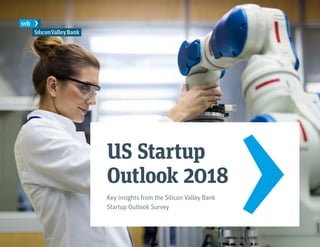 US Startup
Outlook 2018
Key insights from the Silicon Valley Bank
Startup Outlook Survey
 