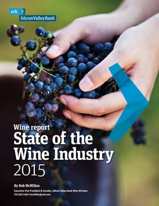 By Rob McMillan
Executive Vice President & Founder, Silicon Valley Bank Wine Division
707.967.1367 rmcmillan@svb.com
State of the
Wine Industry
2015
Wine report
 