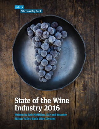 State of the Wine
Industry 2016
Written by Rob McMillan, EVP and Founder
Silicon Valley Bank Wine Division
 